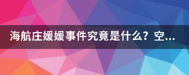 海航庄媛媛事件究竟是什么？空姐的私生活都很乱吗？