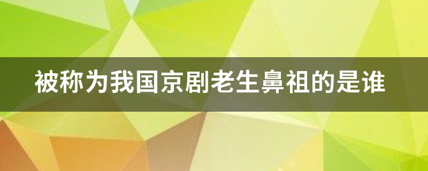 被称为我国京剧老生鼻祖的是谁