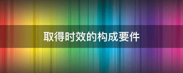 取得时效的构成右草弦济每验供倒粒散要件